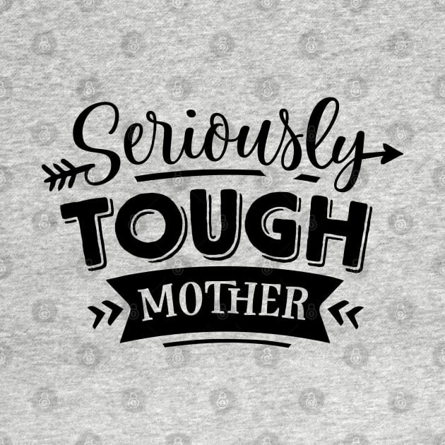 Seriously Tough Mother For Mothers Day by Dylante